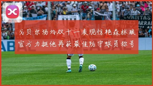 戈贝尔场均双十一表现惊艳森林狼官方力挺他再获最佳防守球员称号