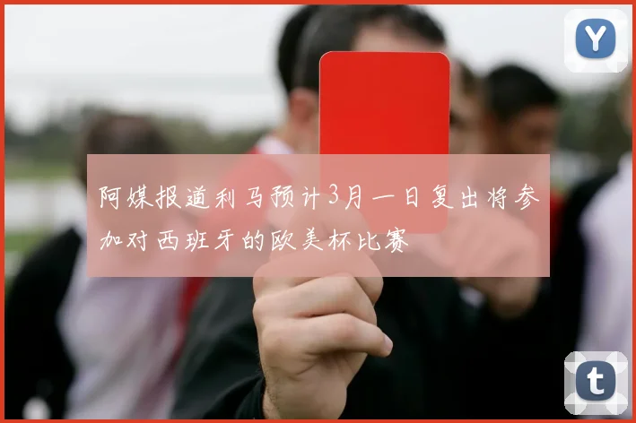 阿媒报道利马预计3月一日复出将参加对西班牙的欧美杯比赛
